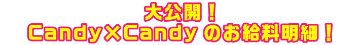 Candy×Candyのお給料明細！